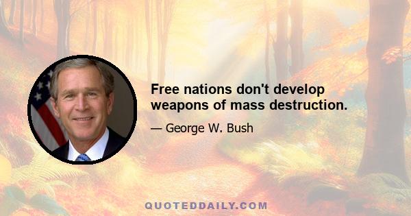 Free nations don't develop weapons of mass destruction.