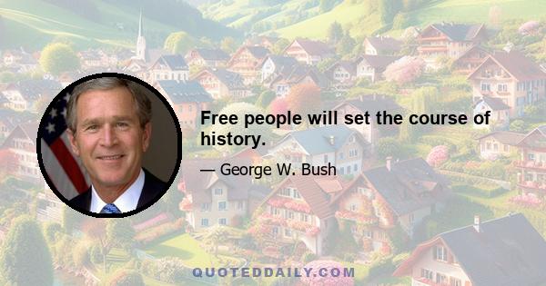 Free people will set the course of history.