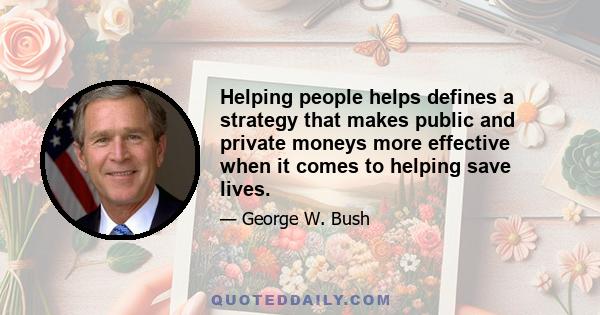 Helping people helps defines a strategy that makes public and private moneys more effective when it comes to helping save lives.