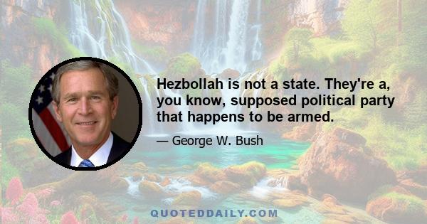 Hezbollah is not a state. They're a, you know, supposed political party that happens to be armed.