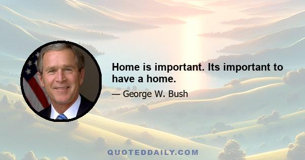 Home is important. Its important to have a home.