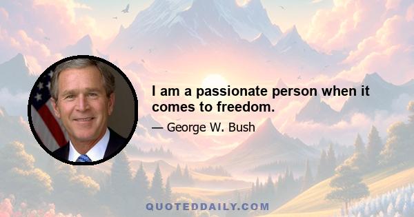 I am a passionate person when it comes to freedom.