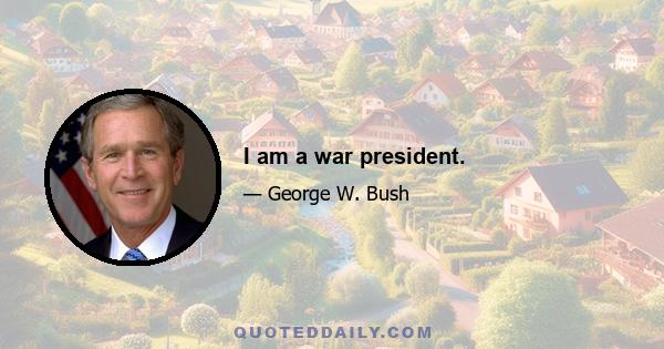 I am a war president.