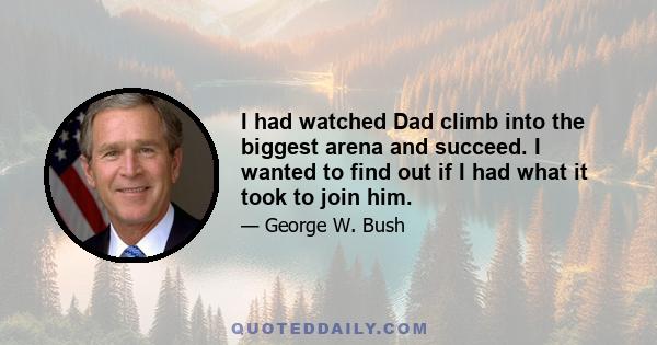 I had watched Dad climb into the biggest arena and succeed. I wanted to find out if I had what it took to join him.