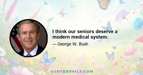 I think our seniors deserve a modern medical system.