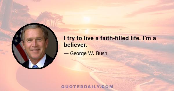 I try to live a faith-filled life. I'm a believer.