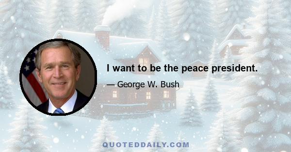 I want to be the peace president.