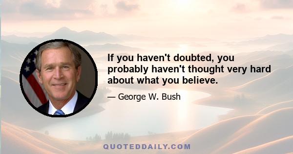 If you haven't doubted, you probably haven't thought very hard about what you believe.