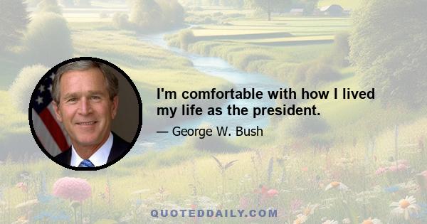 I'm comfortable with how I lived my life as the president.