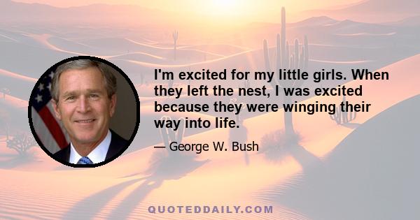 I'm excited for my little girls. When they left the nest, I was excited because they were winging their way into life.