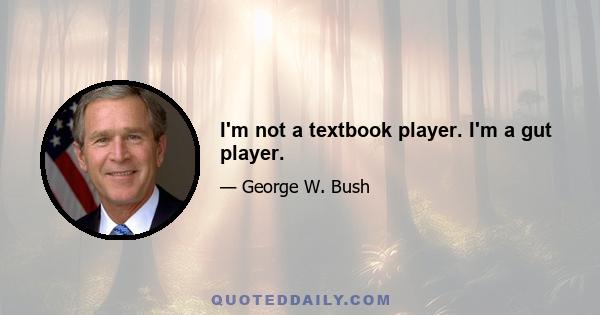 I'm not a textbook player. I'm a gut player.