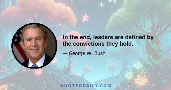 In the end, leaders are defined by the convictions they hold.