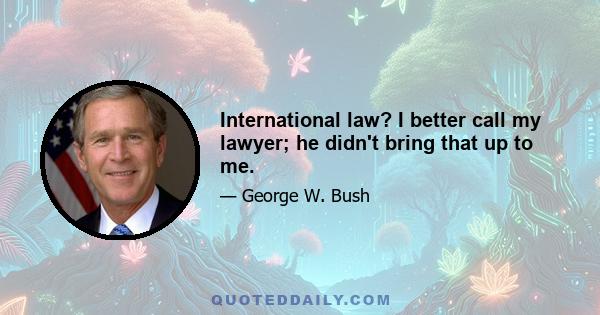 International law? I better call my lawyer; he didn't bring that up to me.