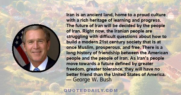 Iran is an ancient land, home to a proud culture with a rich heritage of learning and progress. The future of Iran will be decided by the people of Iran. Right now, the Iranian people are struggling with difficult