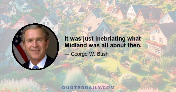 It was just inebriating what Midland was all about then.