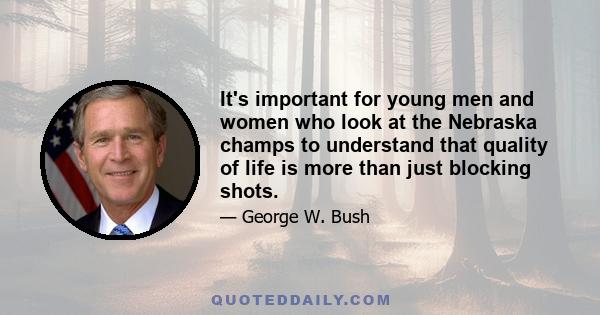 It's important for young men and women who look at the Nebraska champs to understand that quality of life is more than just blocking shots.