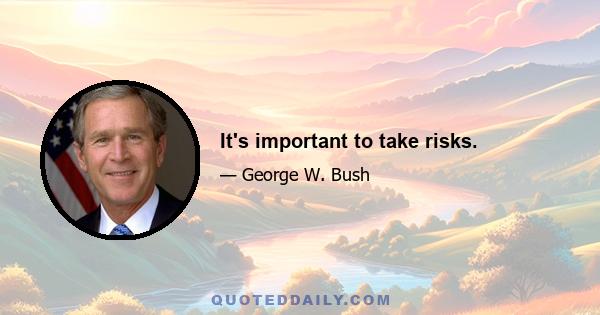 It's important to take risks.