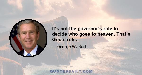 It's not the governor’s role to decide who goes to heaven. That’s God’s role.