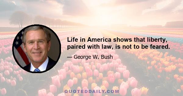 Life in America shows that liberty, paired with law, is not to be feared.