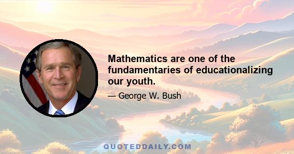 Mathematics are one of the fundamentaries of educationalizing our youth.