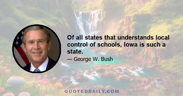 Of all states that understands local control of schools, Iowa is such a state.