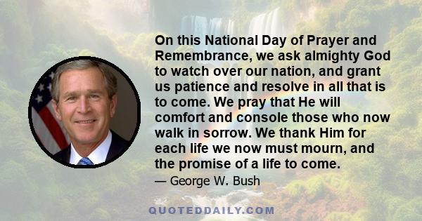 On this National Day of Prayer and Remembrance, we ask almighty God to watch over our nation, and grant us patience and resolve in all that is to come. We pray that He will comfort and console those who now walk in