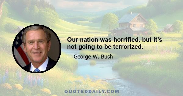 Our nation was horrified, but it's not going to be terrorized.