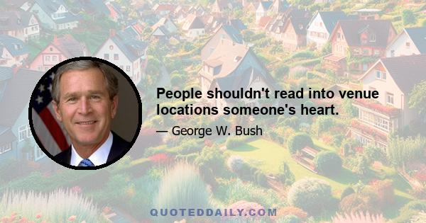 People shouldn't read into venue locations someone's heart.