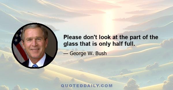 Please don't look at the part of the glass that is only half full.