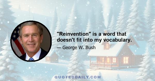 Reinvention is a word that doesn't fit into my vocabulary.