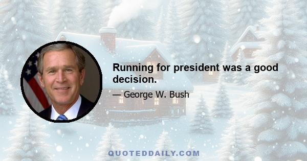 Running for president was a good decision.