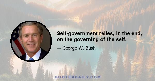 Self-government relies, in the end, on the governing of the self.