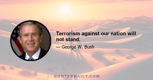 Terrorism against our nation will not stand.