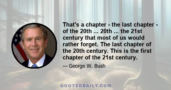 That's a chapter - the last chapter - of the 20th ... 20th ... the 21st century that most of us would rather forget. The last chapter of the 20th century. This is the first chapter of the 21st century.