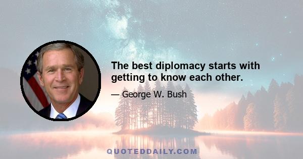 The best diplomacy starts with getting to know each other.