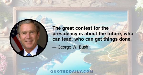 The great contest for the presidency is about the future, who can lead, who can get things done.