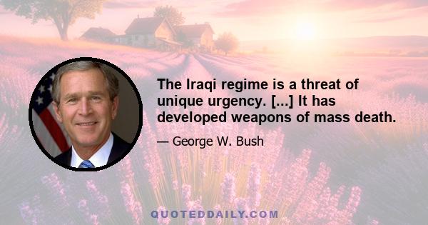 The Iraqi regime is a threat of unique urgency. [...] It has developed weapons of mass death.