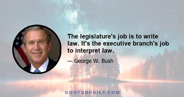 The legislature's job is to write law. It's the executive branch's job to interpret law.