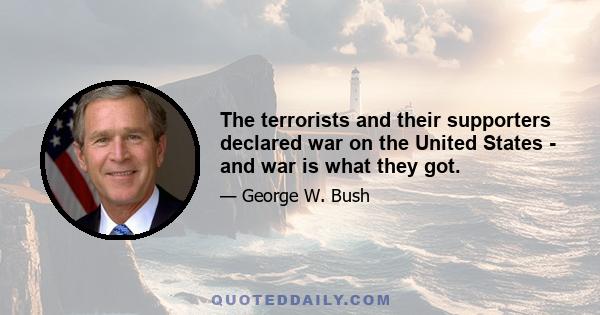 The terrorists and their supporters declared war on the United States - and war is what they got.