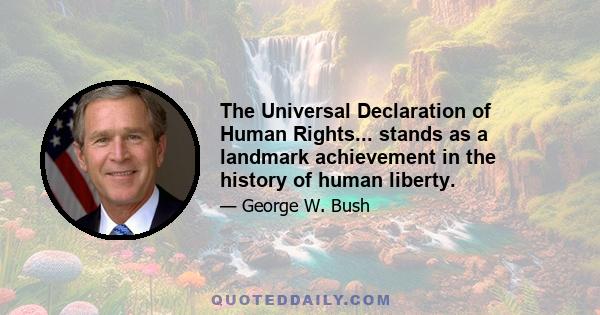 The Universal Declaration of Human Rights... stands as a landmark achievement in the history of human liberty.