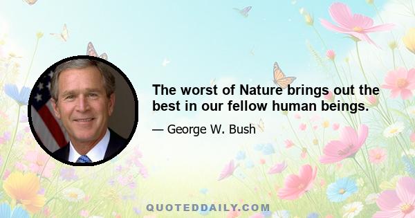 The worst of Nature brings out the best in our fellow human beings.