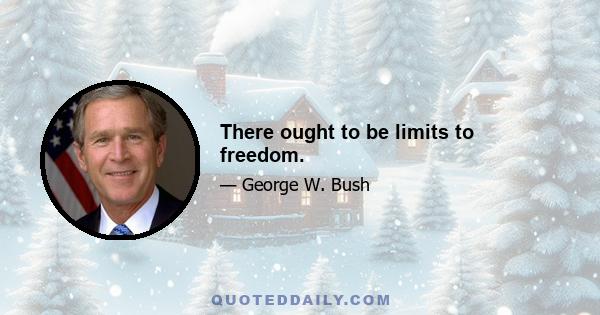 There ought to be limits to freedom.