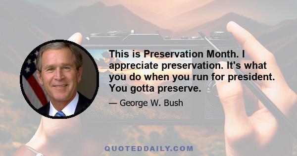 This is Preservation Month. I appreciate preservation. It's what you do when you run for president. You gotta preserve.