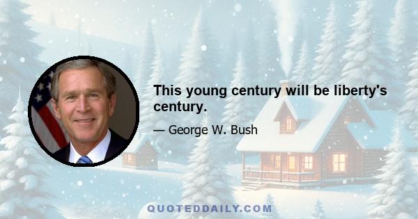 This young century will be liberty's century.