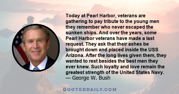 Today at Pearl Harbor, veterans are gathering to pay tribute to the young men they remember who never escaped the sunken ships. And over the years, some Pearl Harbor veterans have made a last request. They ask that