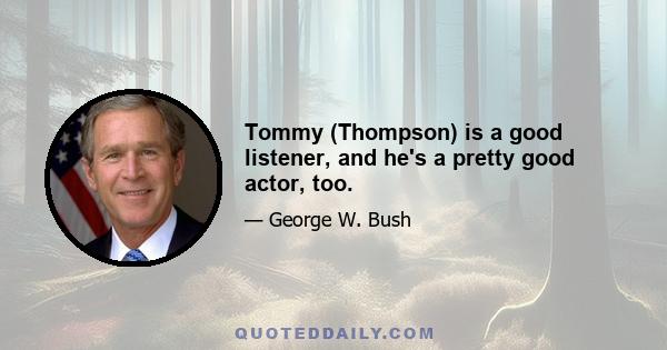 Tommy (Thompson) is a good listener, and he's a pretty good actor, too.