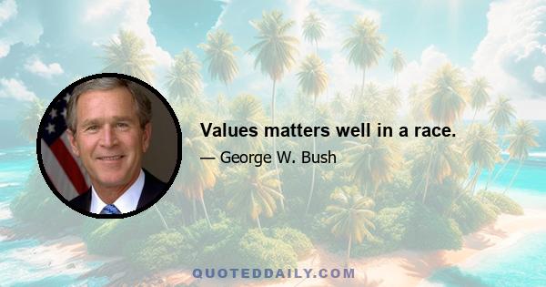 Values matters well in a race.