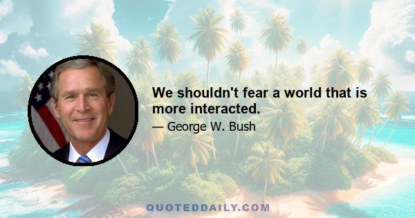 We shouldn't fear a world that is more interacted.