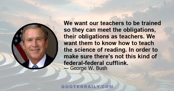 We want our teachers to be trained so they can meet the obligations, their obligations as teachers. We want them to know how to teach the science of reading. In order to make sure there's not this kind of