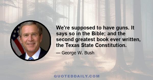 We're supposed to have guns. It says so in the Bible; and the second greatest book ever written, the Texas State Constitution.